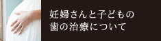 妊婦さんと子どもの歯の治療について