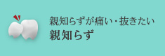 親知らずが痛い・抜きたい親知らず